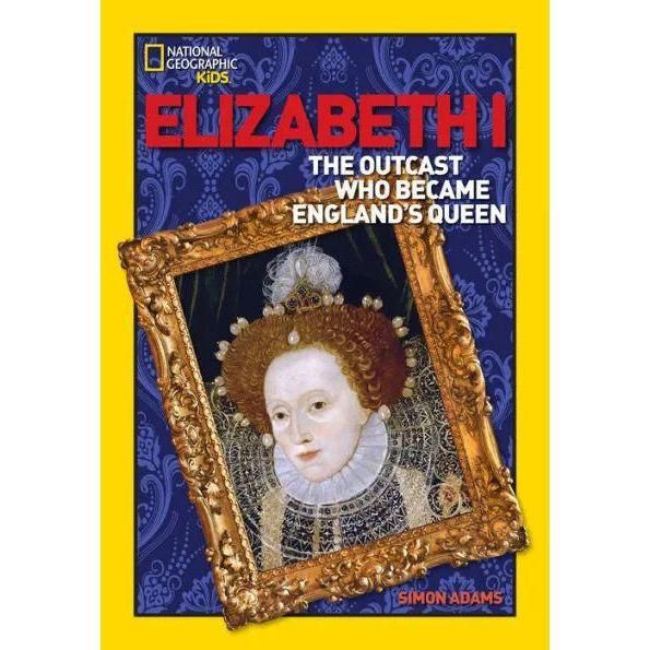 Nat Geo: World History Biographies: Elizabeth I: The Outcast Who Became England's Queen by Simon Adams
