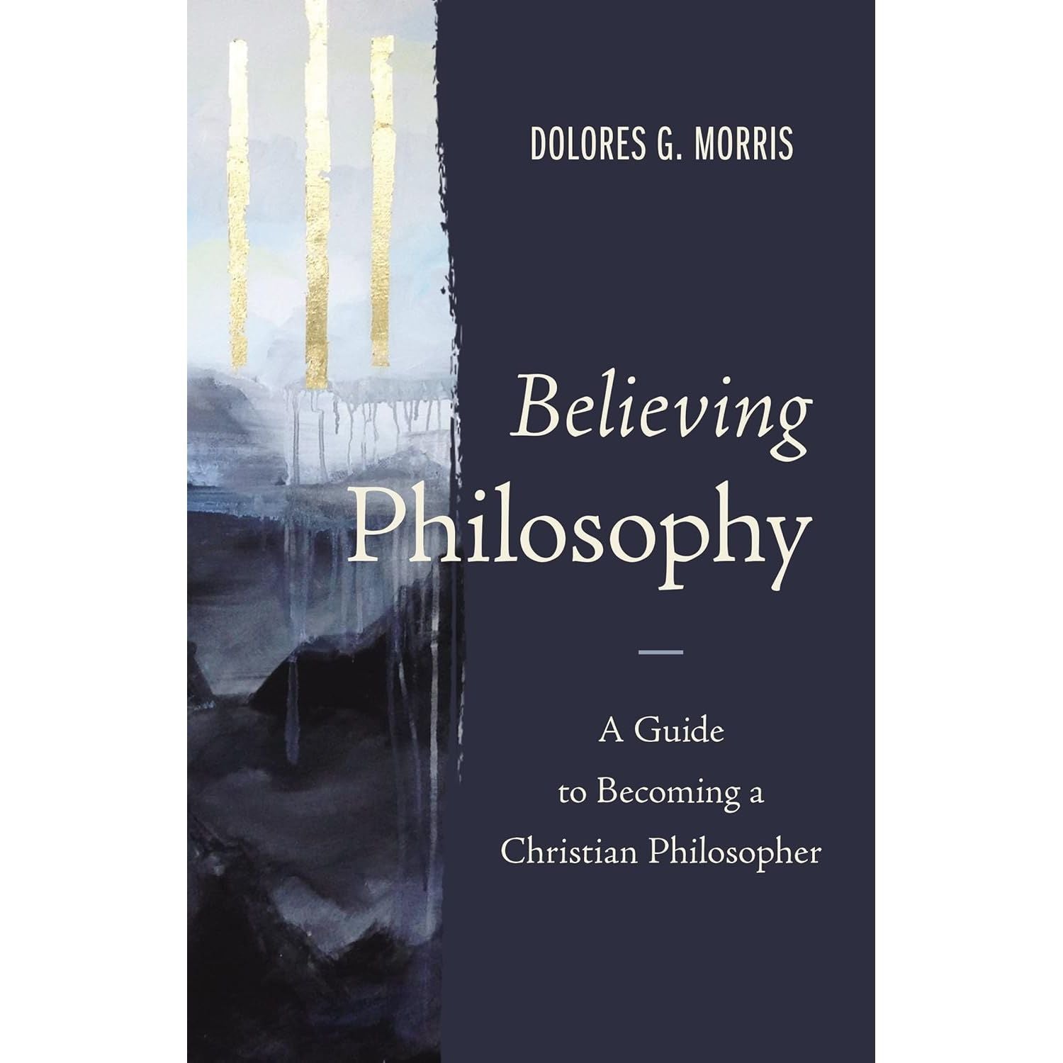 Believing Philosophy: A Guide to Becoming a Christian Philosopher
