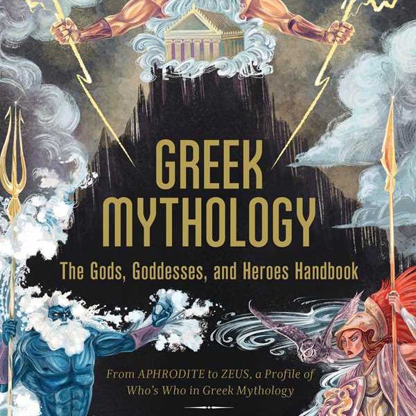 Greek Mythology: the Gods, Goddesses, and Heroes Handbook
